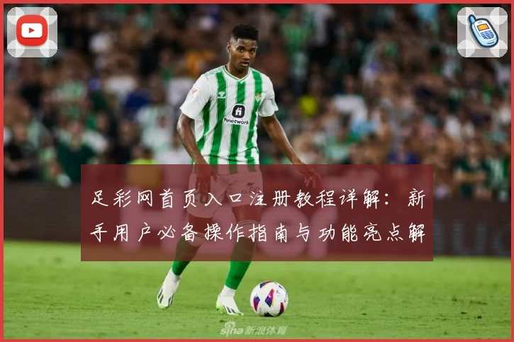 足彩网首页入口注册教程详解：新手用户必备操作指南与功能亮点解析