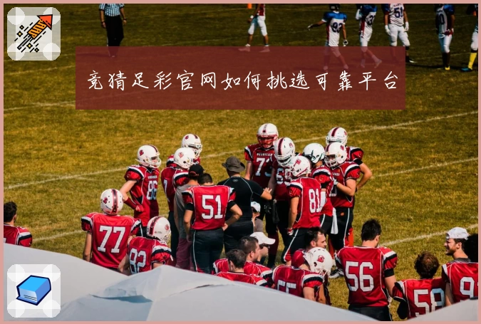 竞猜足彩官网如何挑选可靠平台