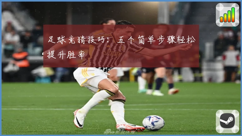 足球竞猜技巧：五个简单步骤轻松提升胜率