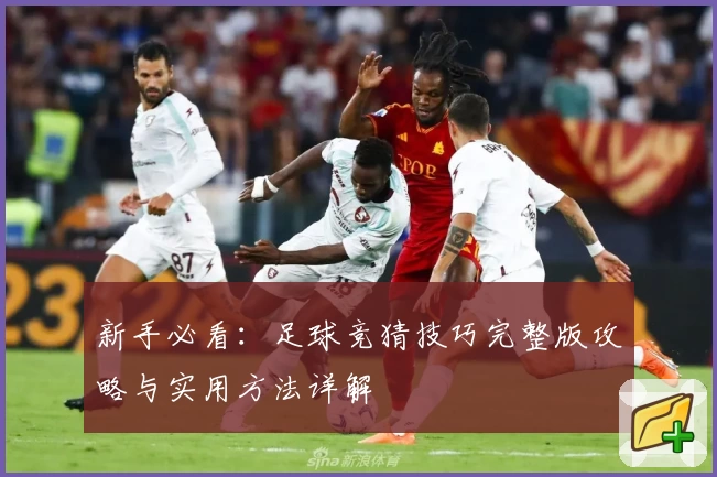 新手必看：足球竞猜技巧完整版攻略与实用方法详解