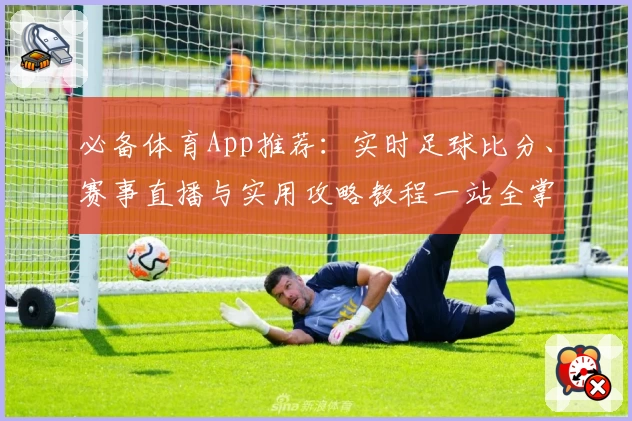 必备体育App推荐：实时足球比分、赛事直播与实用攻略教程一站全掌握