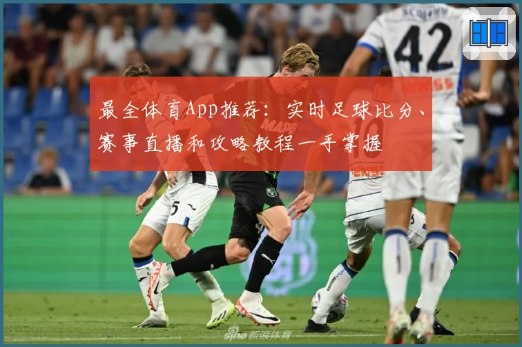 最全体育App推荐:实时足球比分、赛事直播和攻略教程一手掌握